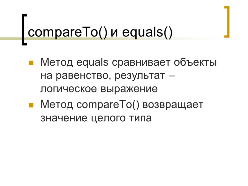 compareTo() и equals() Метод equals сравнивает объекты на равенство, результат – логическое выражение Метод